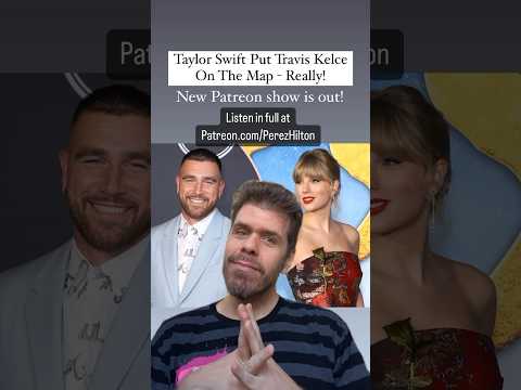 Taylor Swift Put Travis Kelce On The Map – Really! | Perez Hilton
